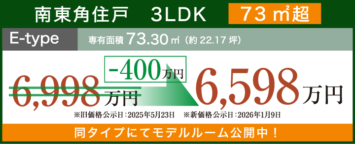 南東角住戸　3LDK　73㎡超 E-type 専有面積73.30㎡（約22.17坪）-400万円 6,598万円 同タイプにてモデルルーム公開中！